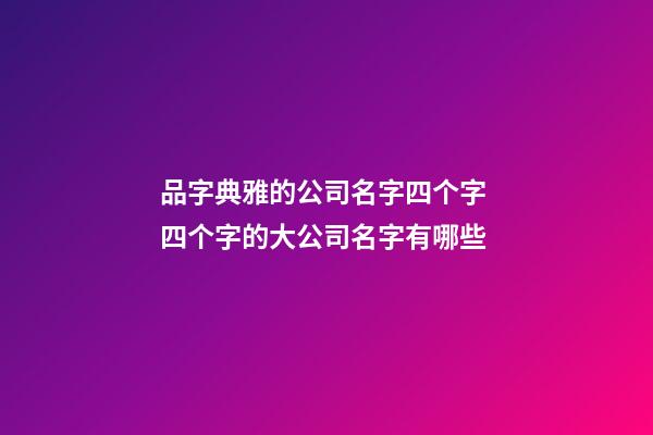 品字典雅的公司名字四个字 四个字的大公司名字有哪些-第1张-公司起名-玄机派